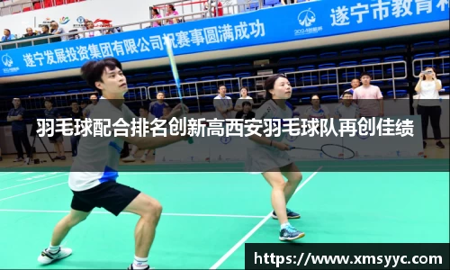 羽毛球配合排名创新高西安羽毛球队再创佳绩