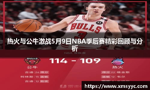 热火与公牛激战5月9日NBA季后赛精彩回顾与分析