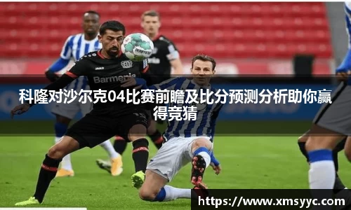 科隆对沙尔克04比赛前瞻及比分预测分析助你赢得竞猜